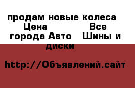 продам новые колеса › Цена ­ 11 000 - Все города Авто » Шины и диски   